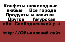 Конфеты шоколадные, любые. - Все города Продукты и напитки » Другое   . Амурская обл.,Свободненский р-н